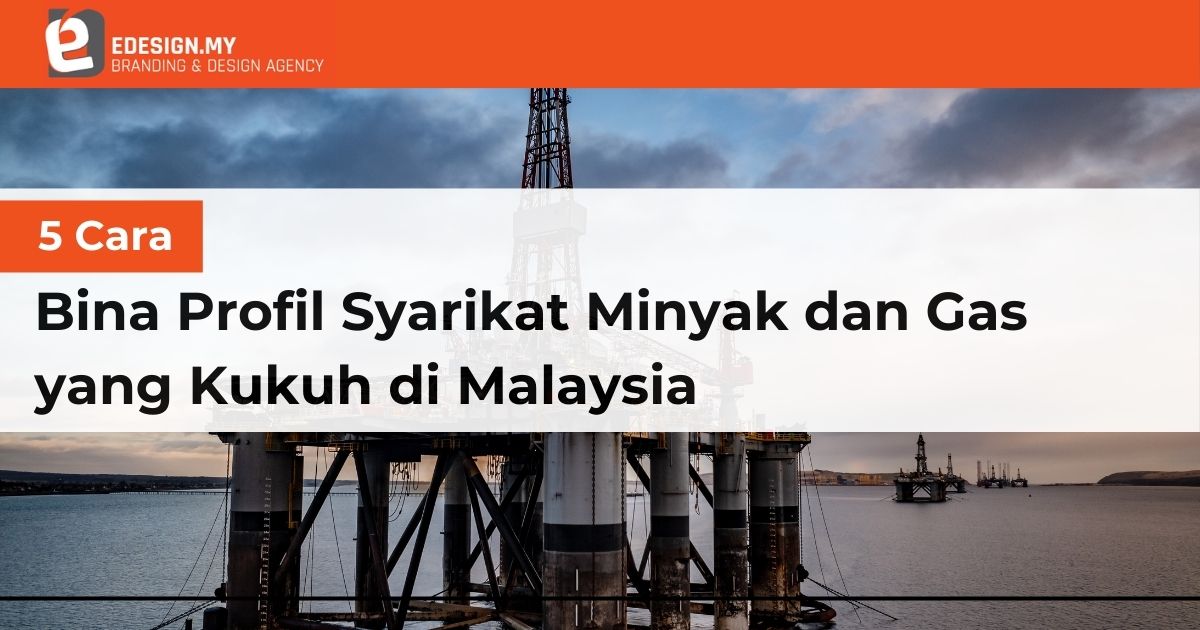 5 Cara Bina Profil Syarikat Minyak dan Gas yang Kukuh di Malaysia