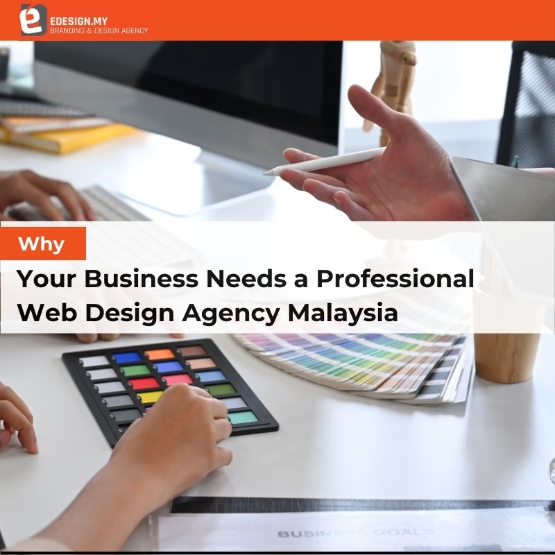 Why Your Business Needs a Professional Web Design Agency Malaysia